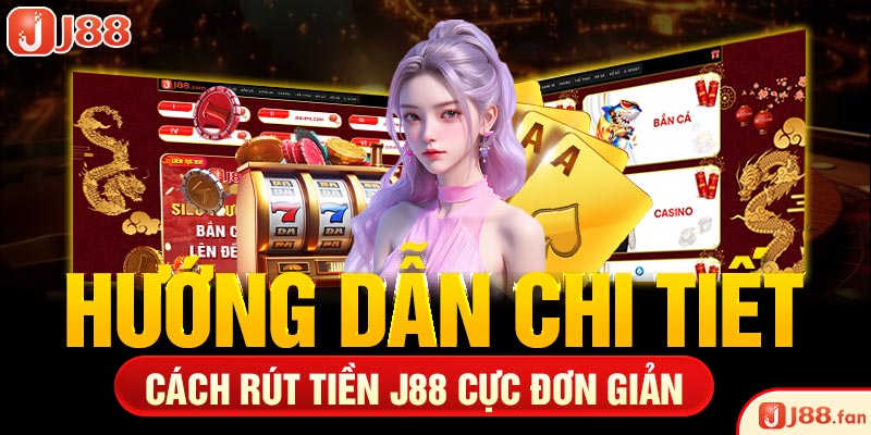 Rút Tiền J88 - Các Bước Chi Tiết Và Đơn Giản Nhất 2024 3 Hướng dẫn chi tiết cách rút tiền J88 cực đơn giản